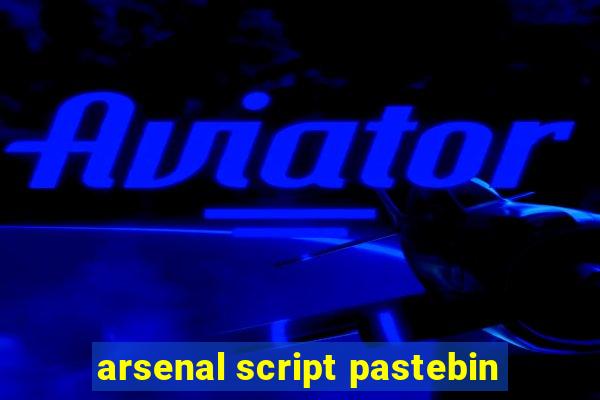 arsenal script pastebin